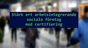 Stärk ert arbetsintegrerande sociala företag med certifiering